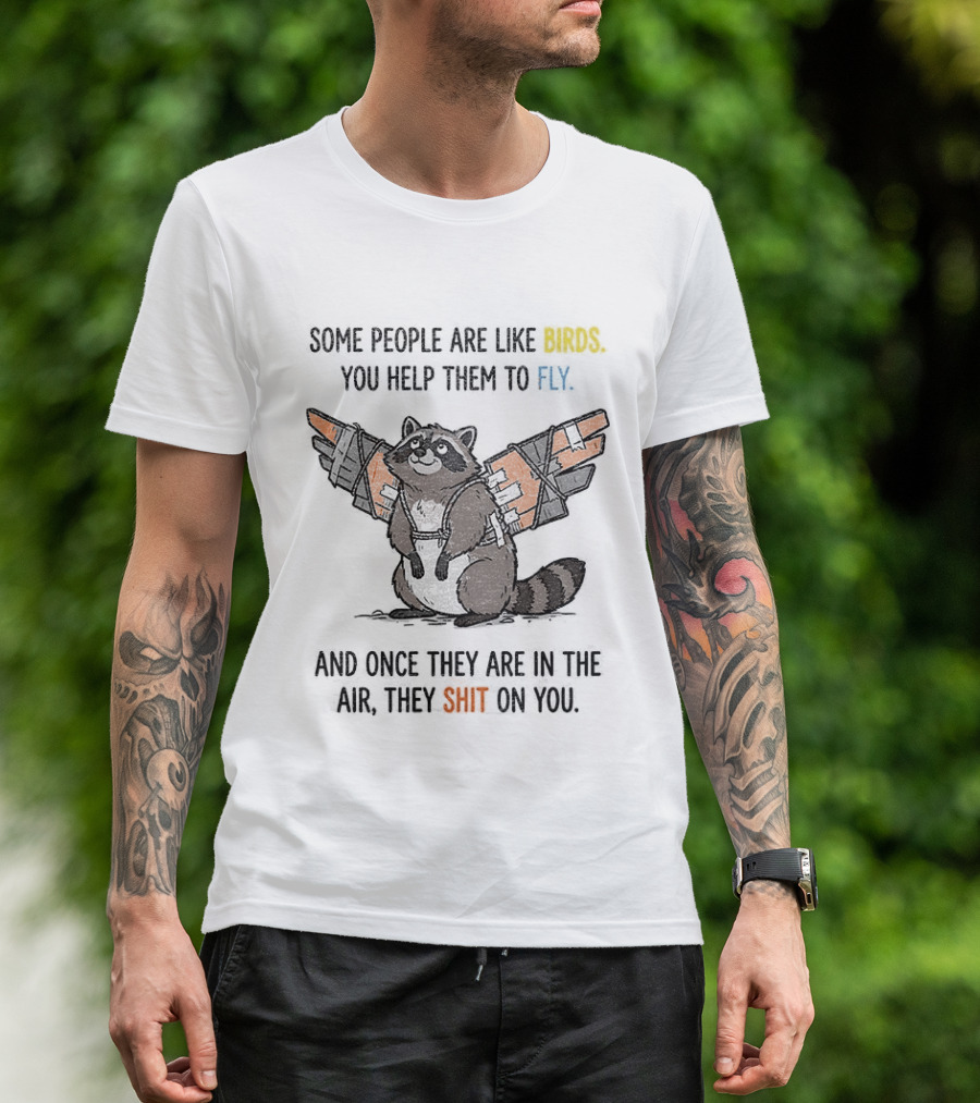 Some People Are Like Birds Raccoon You Help Them To Fly And They Poop On You T-Shirt