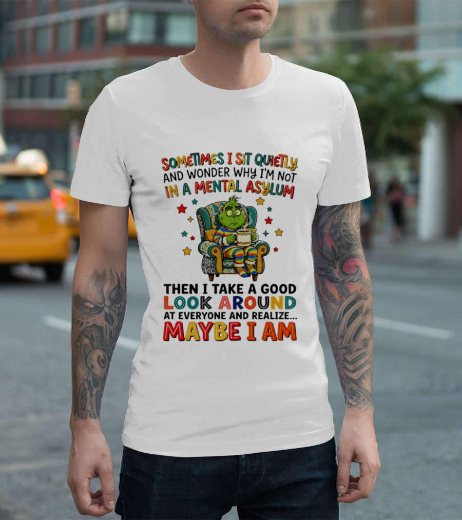 Sometimes I Sit Quietly And Wonder Why I'm Not In A Mental Asylum Grinch Armchair Coffee Cup Maybe I Am T-Shirt