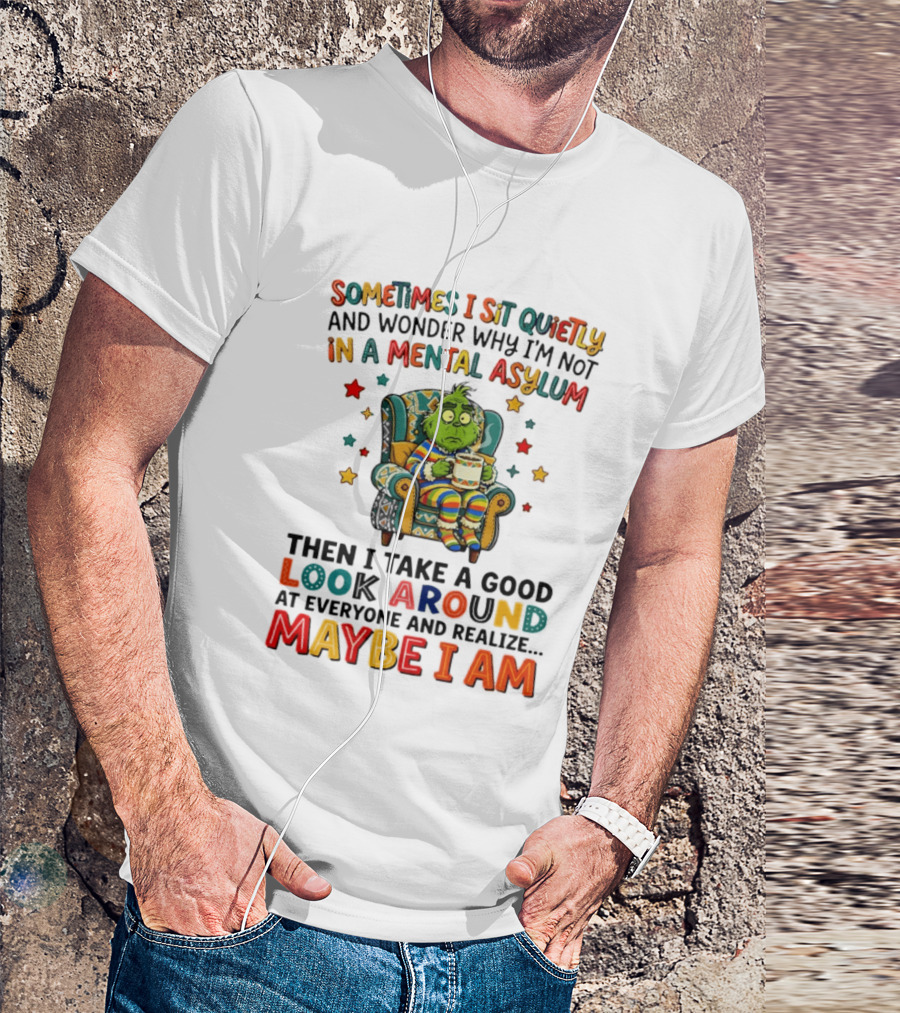Sometimes I Sit Quietly And Wonder Why I'm Not In A Mental Asylum Grinch Armchair Coffee Cup Maybe I Am T-Shirt