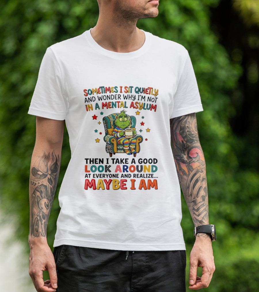 Sometimes I Sit Quietly And Wonder Why I'm Not In A Mental Asylum Grinch Armchair Coffee Cup Maybe I Am T-Shirt