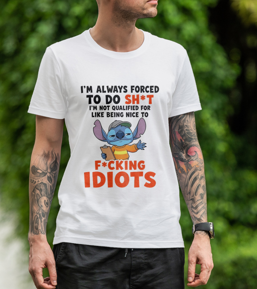 I'm Always Forced To Do Sh*t I'm Not Qualified For Like Being Nice To F*cking Idiots Stitch Cartoon T-Shirt