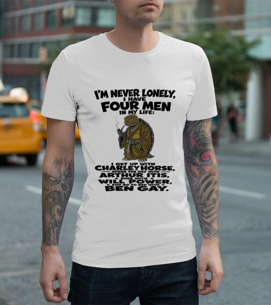I'm Never Lonely I Have Four Men Turtle Smoking Charlie Horse Will Power Ben Gay T-Shirt