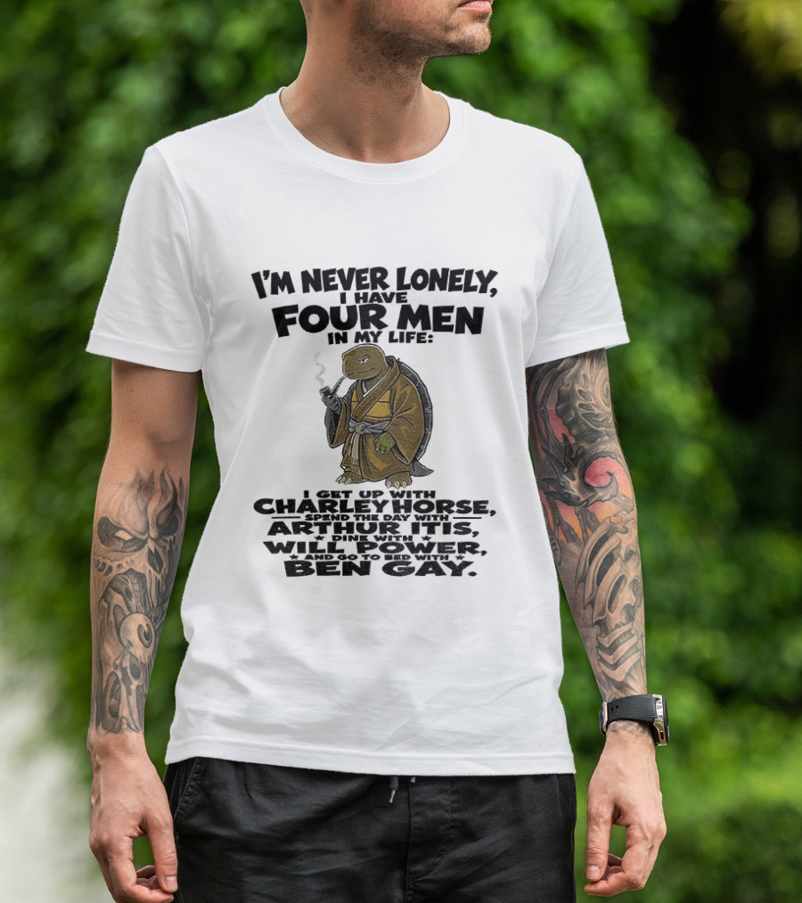 I'm Never Lonely I Have Four Men Turtle Smoking Charlie Horse Will Power Ben Gay T-Shirt