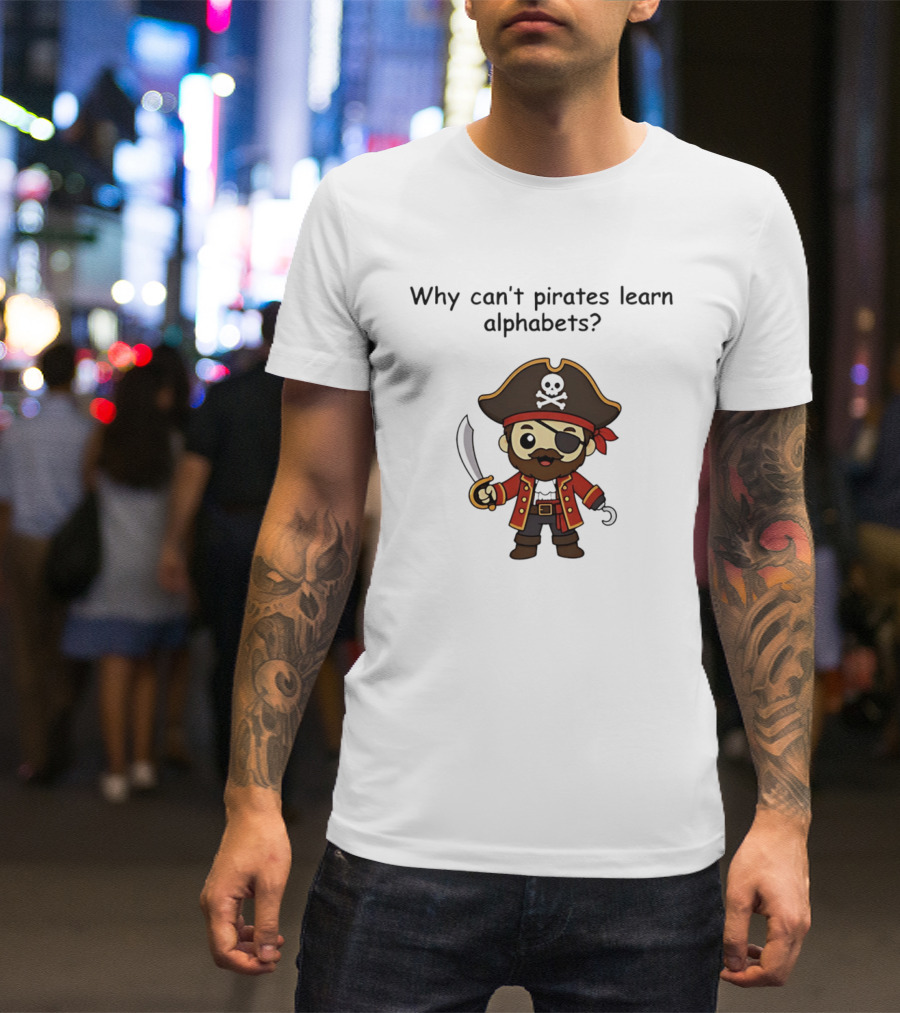 Why Can't Pirates Learn Alphabets Pirate Cartoon Eyepatch Sword Skull Hat T-Shirt
