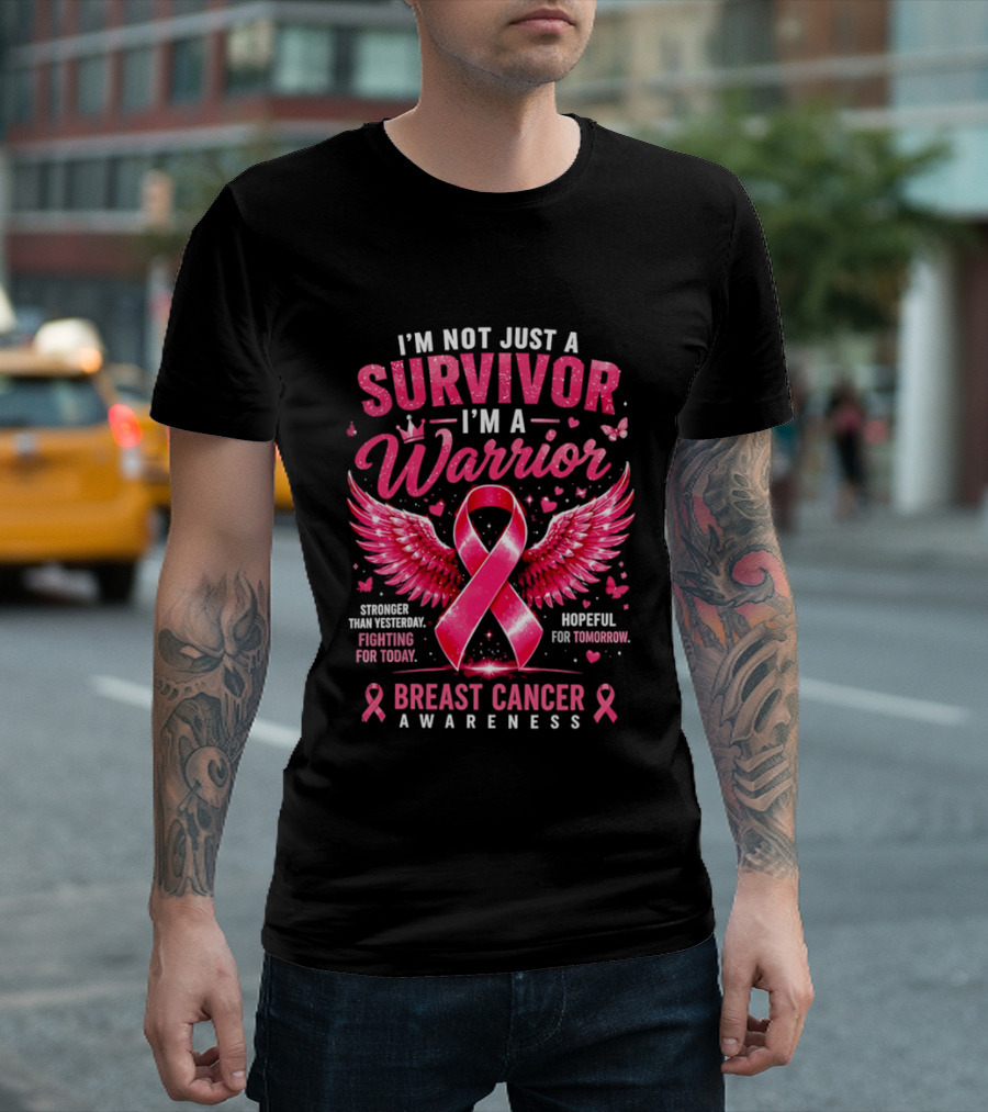 I'm Not Just A Survivor I'm A Warrior Stronger Than Yesterday Fighting For Today Hopeful For Tomorrow Breast Cancer Awareness T-Shirt