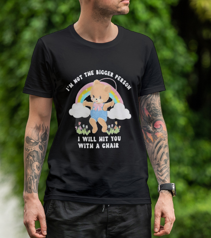 I'm Not The Bigger Person Cute Bear Rainbow Clouds I Will Hit You With A Chair T-Shirt