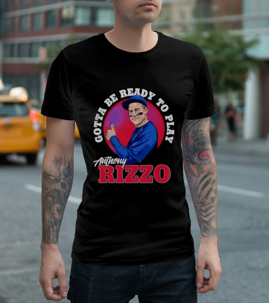 Gotta Be Ready To Play Anthony Rizzo Thumbs Up T-Shirt