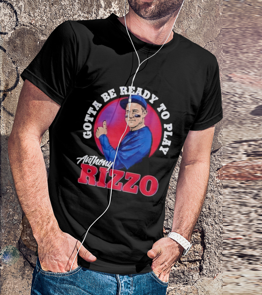 Gotta Be Ready To Play Anthony Rizzo Thumbs Up T-Shirt
