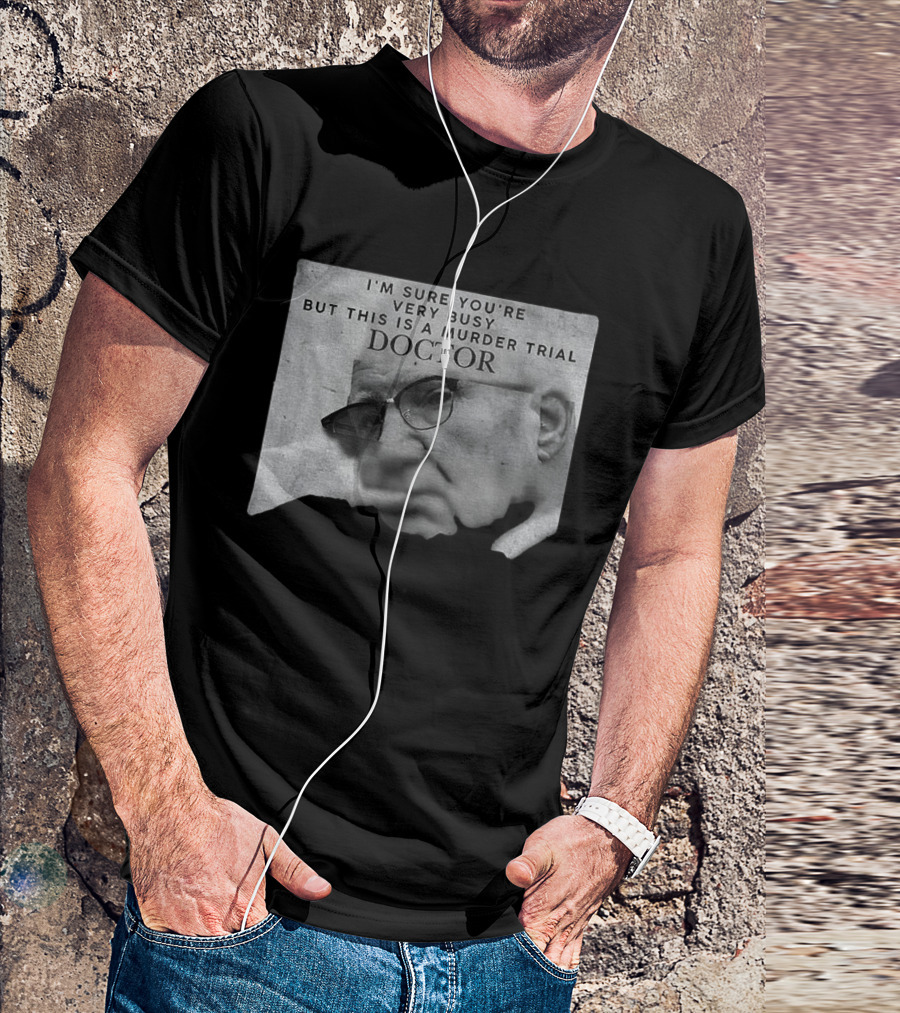 I'm Sure You're Very Busy But This Is A Murder Trial Doctor T-Shirt