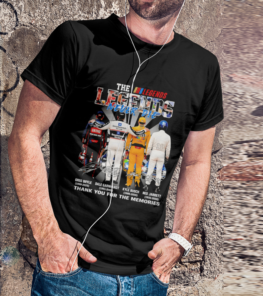 The Legends Never Die Greg Biffle Dale Earnhardt Kyle Busch Ned Jarrett Thank You For The Memories T-Shirt