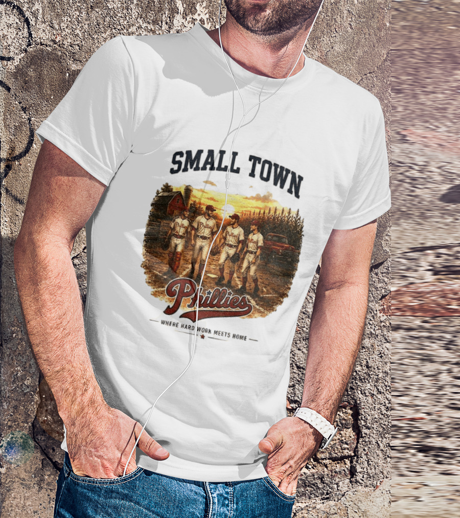 Phillies Small Town Baseball Where Hard Work Meets Home T-Shirt