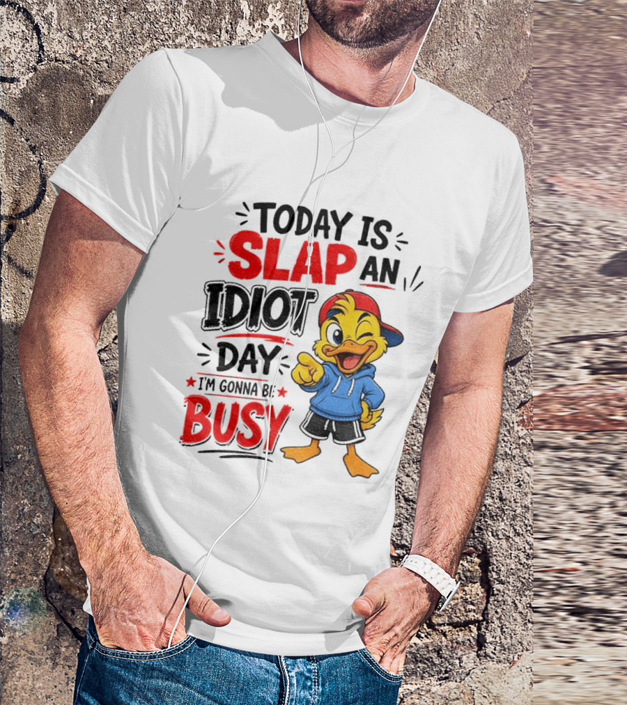 Today Is Slap An Idiot Day Duck I'm Gonna Be Busy T-Shirt