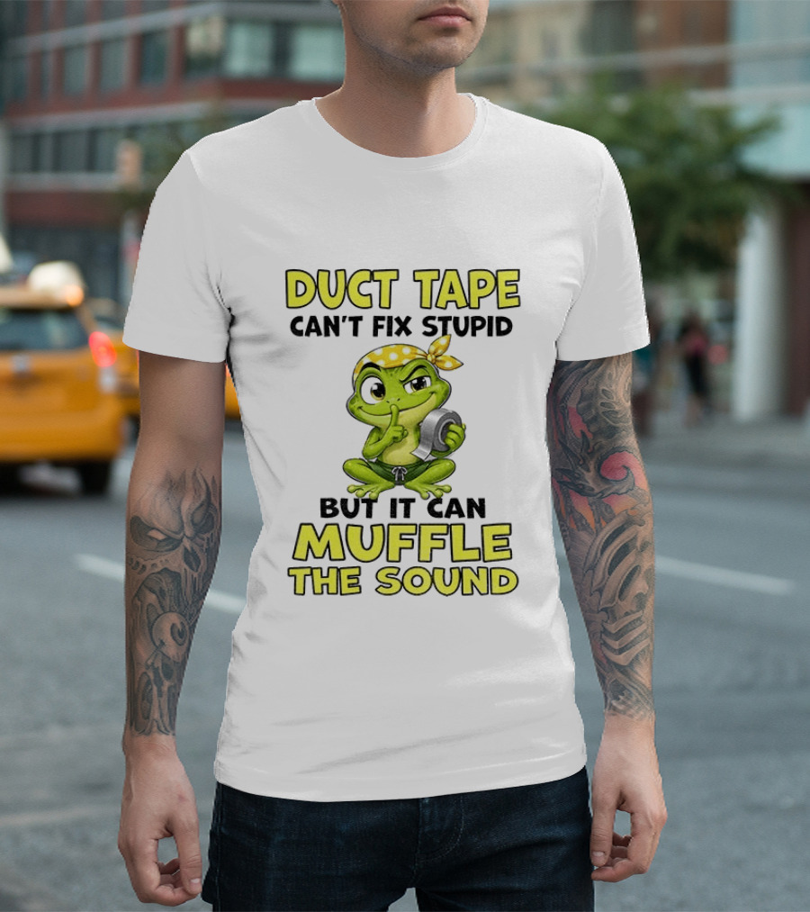 Duct Tape Can't Fix Stupid Frog Can Muffle The Sound T-Shirt