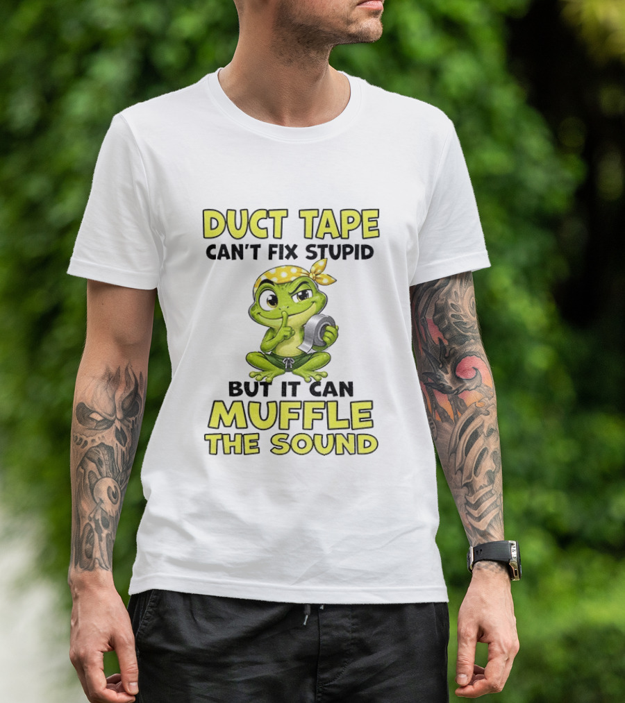 Duct Tape Can't Fix Stupid Frog Can Muffle The Sound T-Shirt