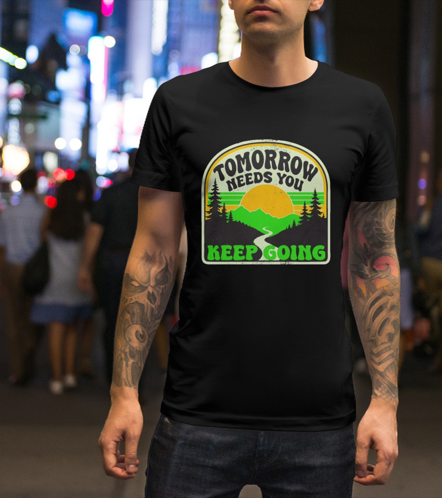 Tomorrow Needs You Keep Going Scenic Sunrise Forest T-Shirt