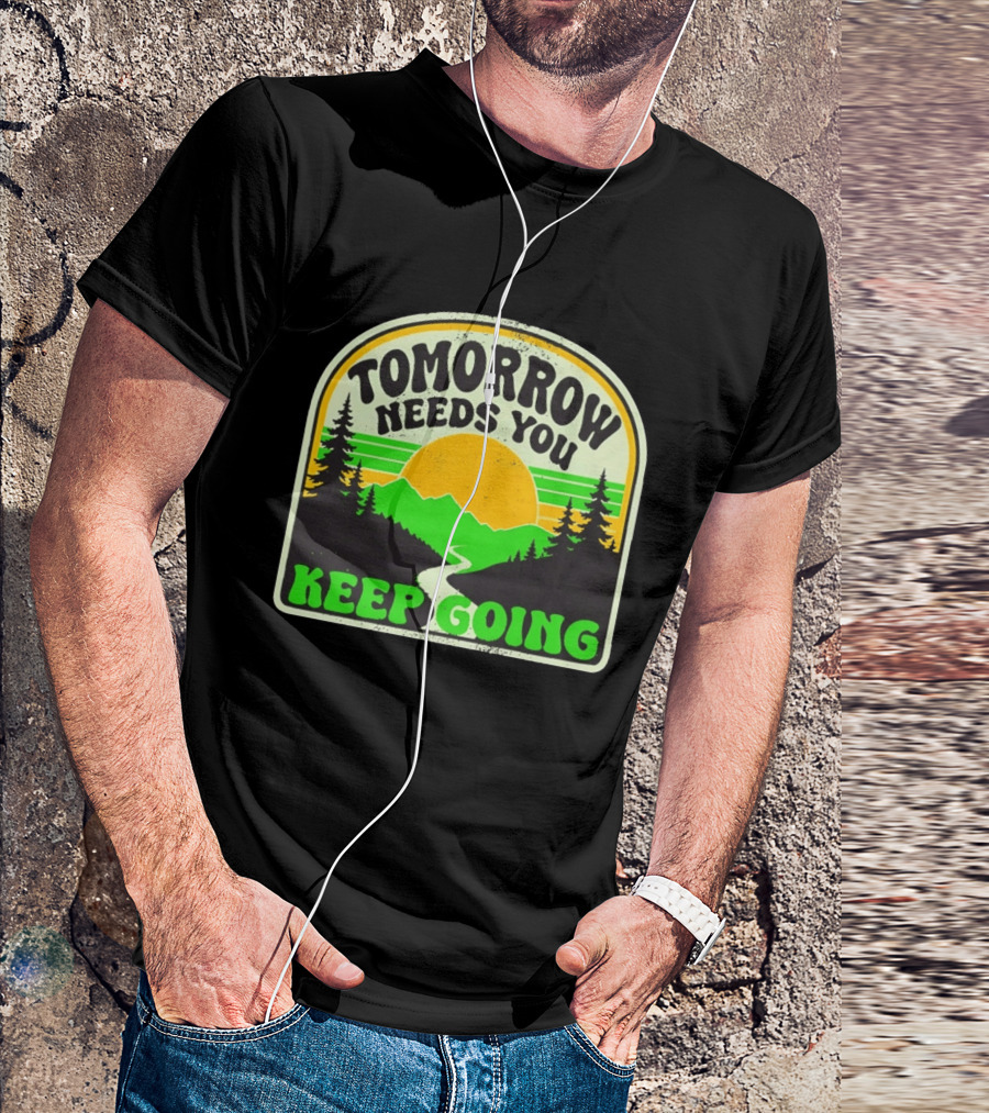 Tomorrow Needs You Keep Going Scenic Sunrise Forest T-Shirt