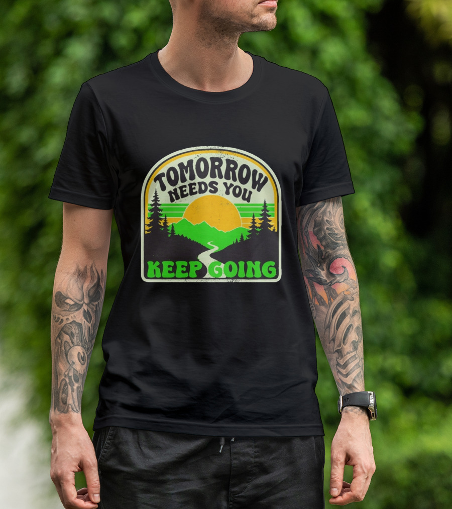 Tomorrow Needs You Keep Going Scenic Sunrise Forest T-Shirt