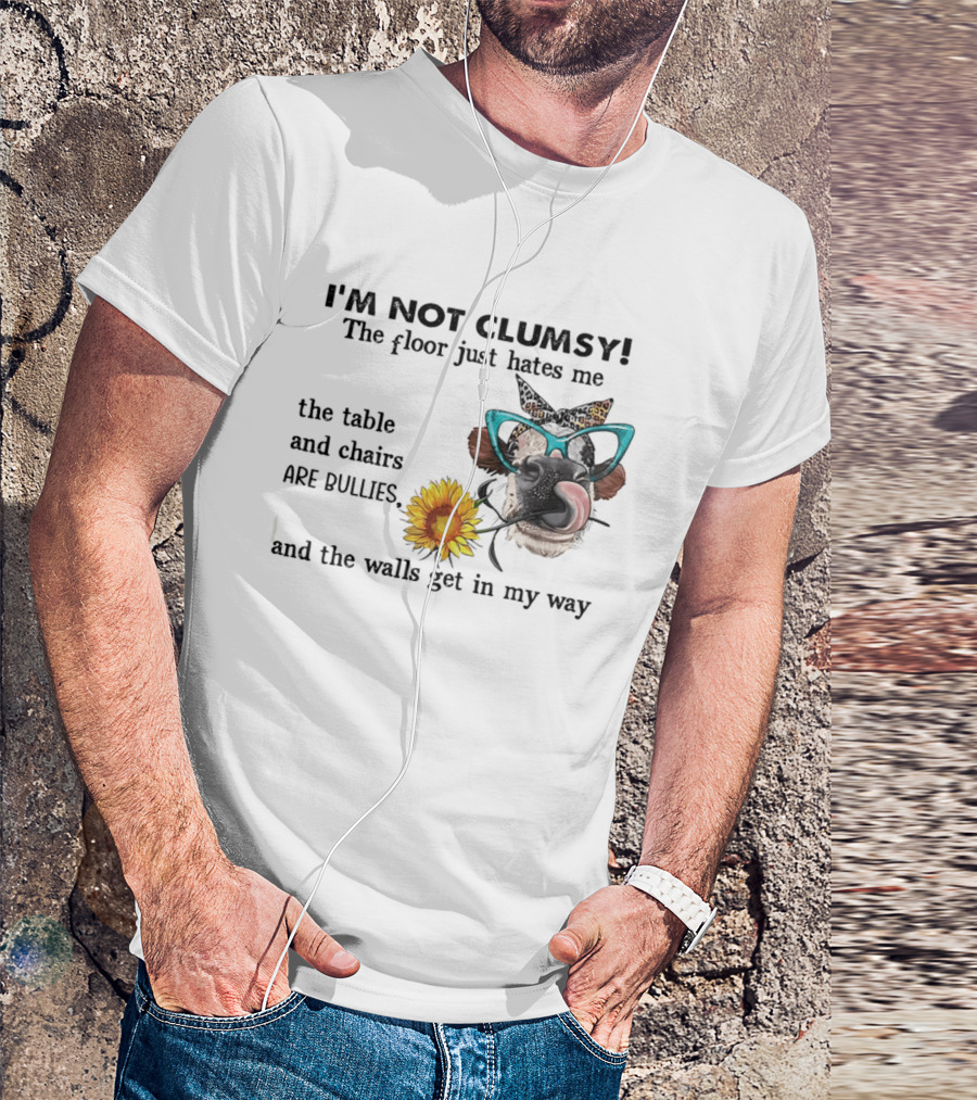 I'm Not Clumsy The Floor Hates Me The Table Chairs Bullies Walls Get In My Way Cow Sunflower Butterfly Glasses Tongue Out T-Shirt