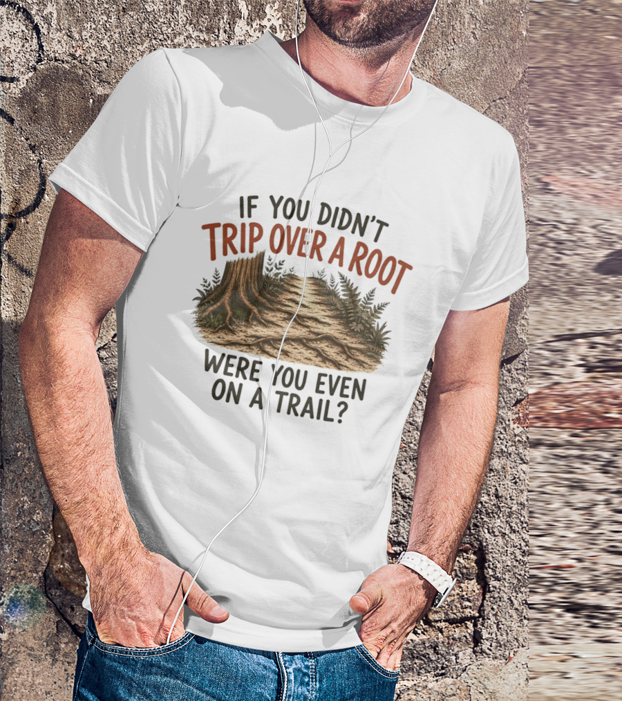 If You Didn't Trip Over A Root Were You Even On A Trail Nature Trail Walk Hiking Adventure T-Shirt