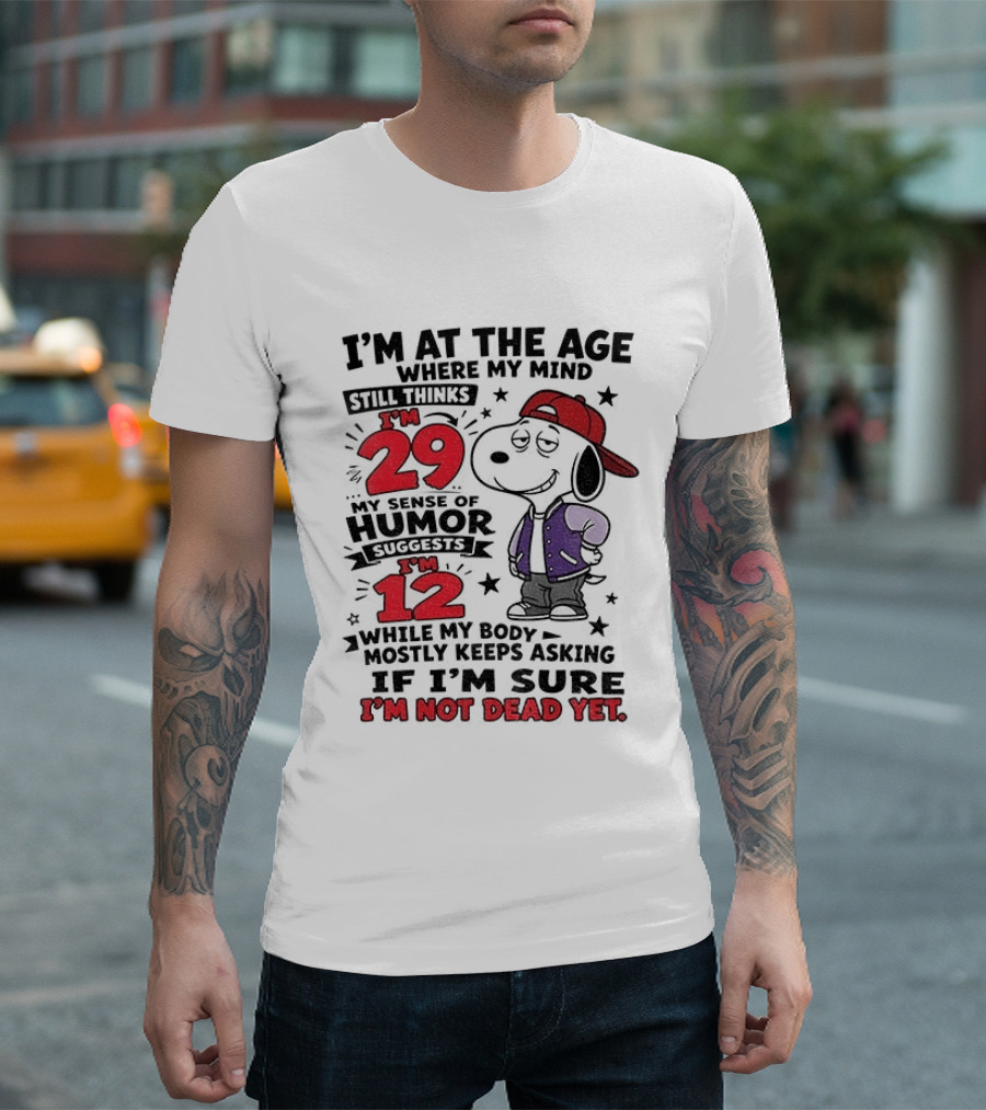 Snoopy I'm At The Age Where My Mind Still Thinks I'm 29 Humor Suggests I'm 12 I'm Not Dead Yet T-Shirt