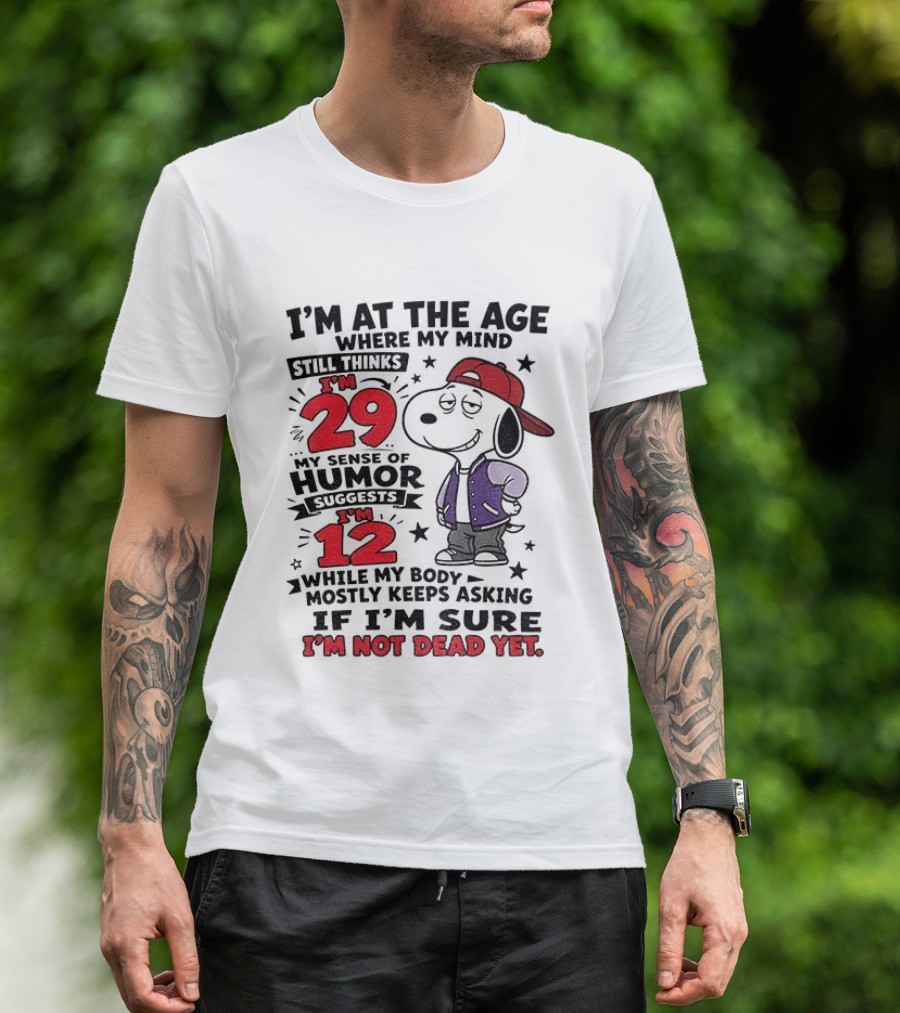 Snoopy I'm At The Age Where My Mind Still Thinks I'm 29 Humor Suggests I'm 12 I'm Not Dead Yet T-Shirt