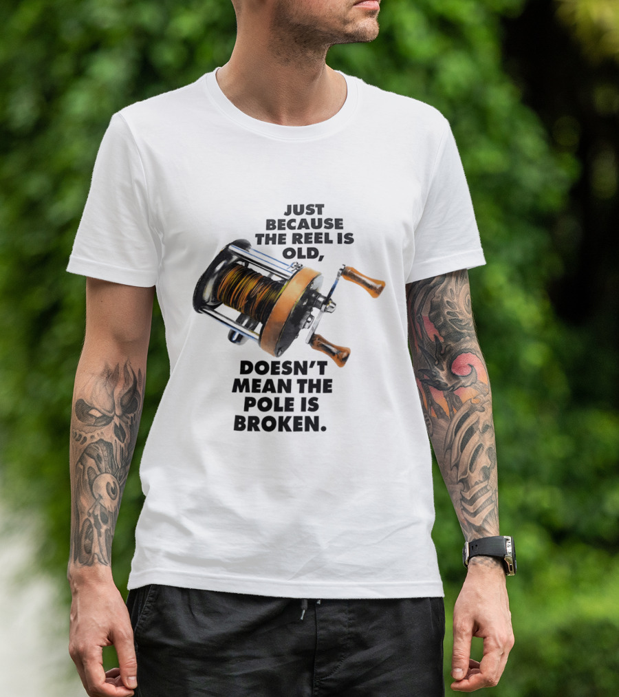 Just Because The Reel Is Old Doesn't Mean The Pole Is Broken Vintage Fishing Rod Humor T-Shirt