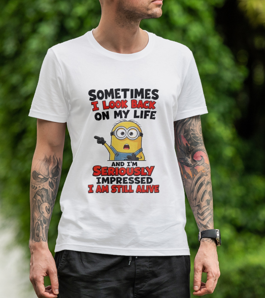 Sometimes I Look Back On My Life And I'm Seriously Impressed I Am Still Alive Minion T-Shirt