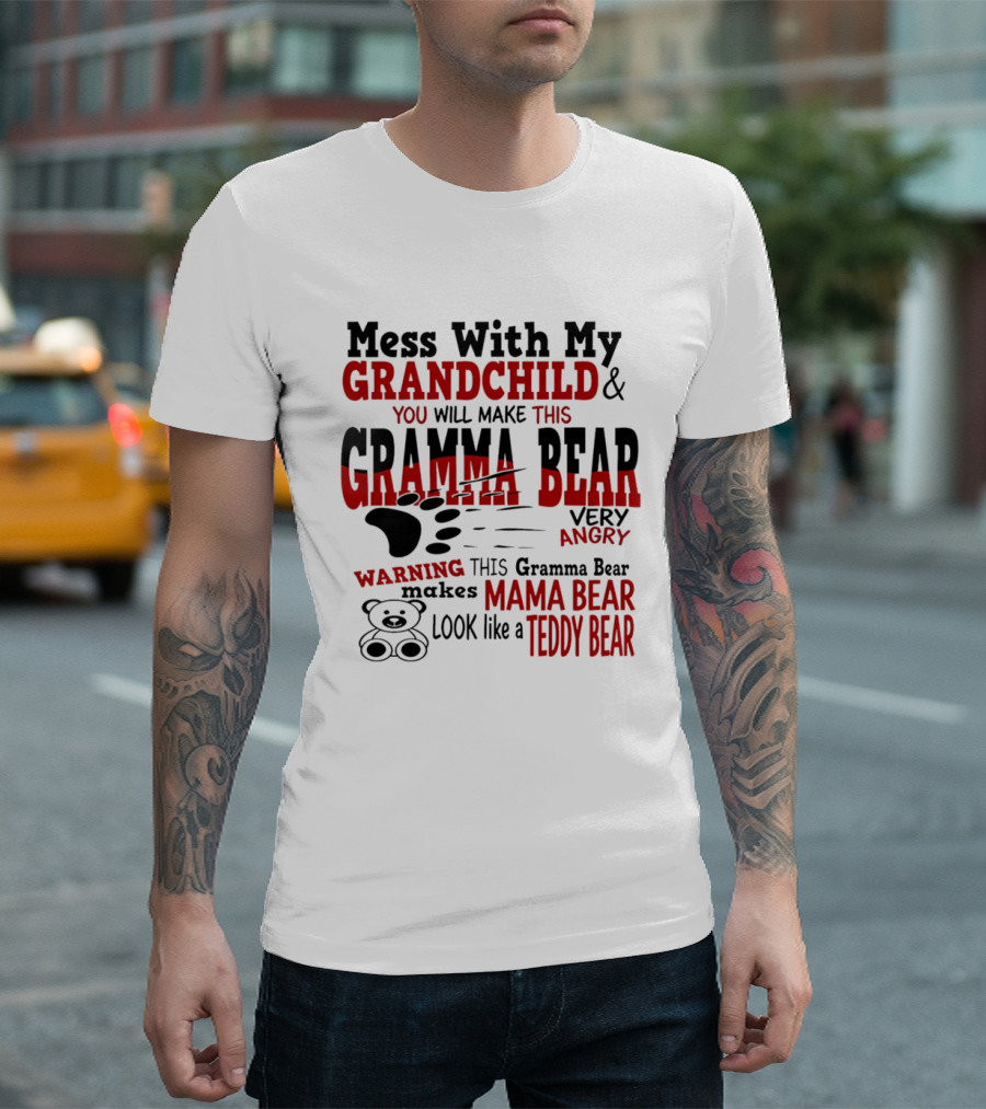 Mess With My Grandchild Gramma Bear Very Angry Warning Makes Mama Bear Look Like Teddy Bear T-Shirt