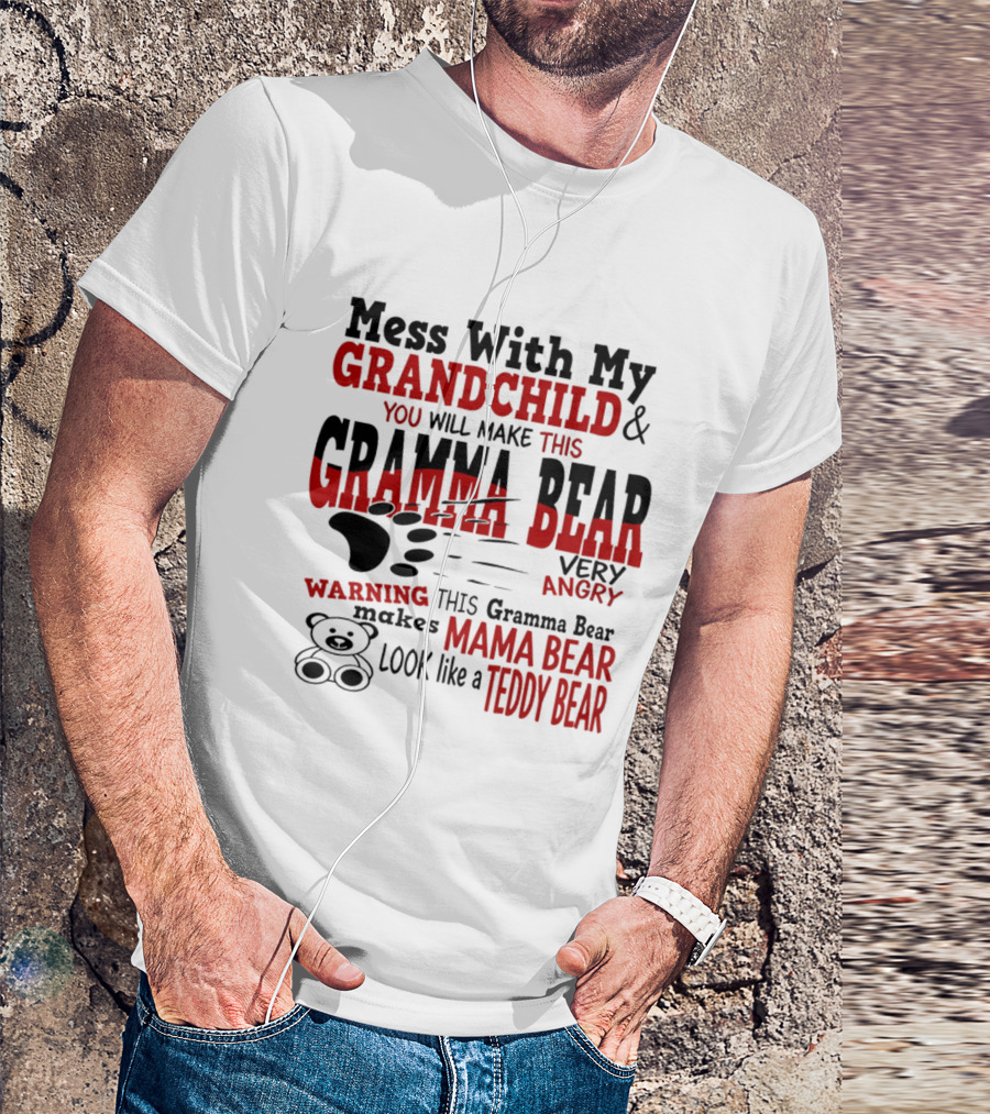 Mess With My Grandchild Gramma Bear Very Angry Warning Makes Mama Bear Look Like Teddy Bear T-Shirt