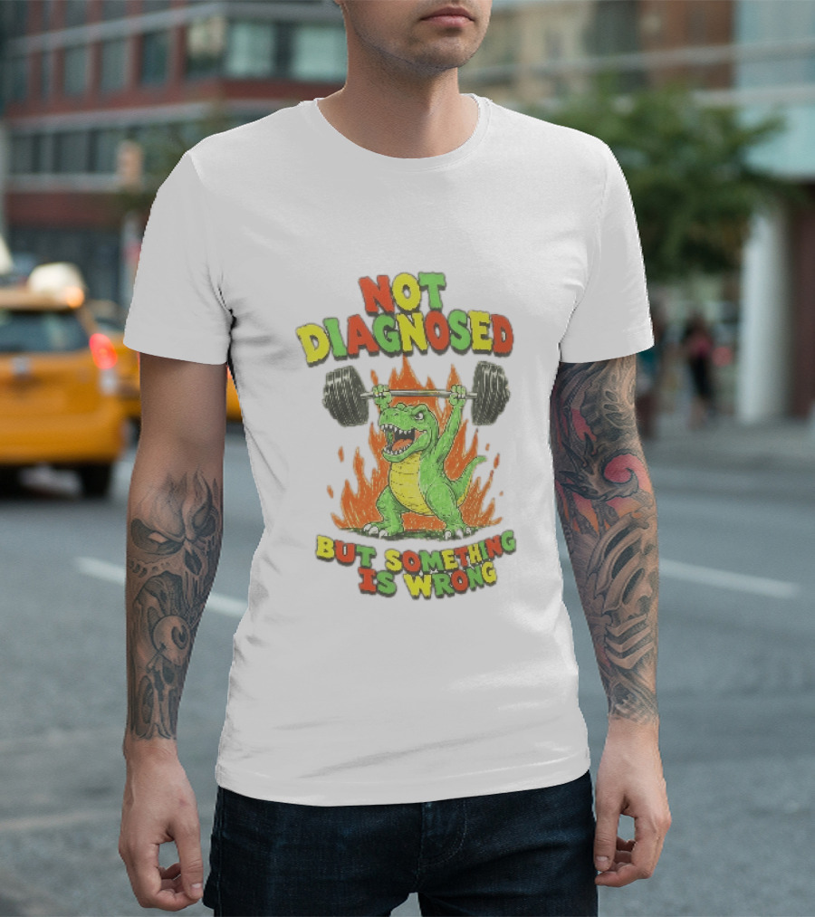 Not Diagnosed But Something Is Wrong Dinosaur Weightlifting Fire T-Shirt