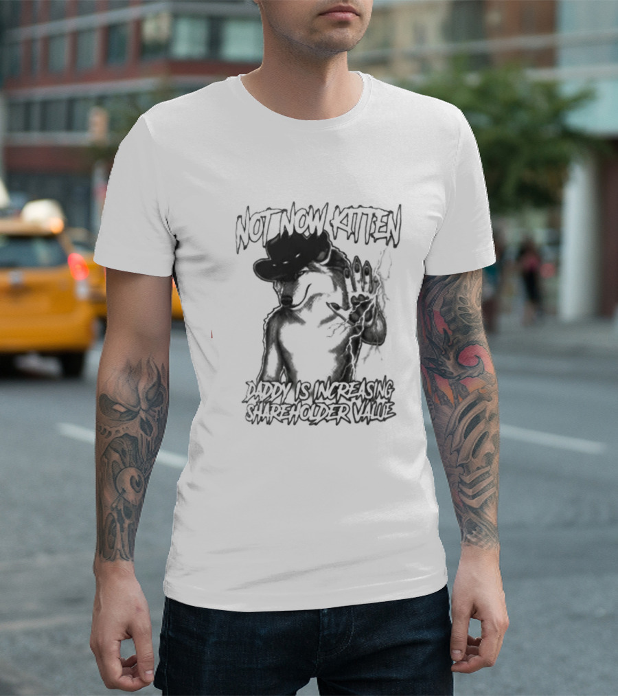 Not Now Kitten Daddy Is Increasing Shareholder Value Wolf T-Shirt