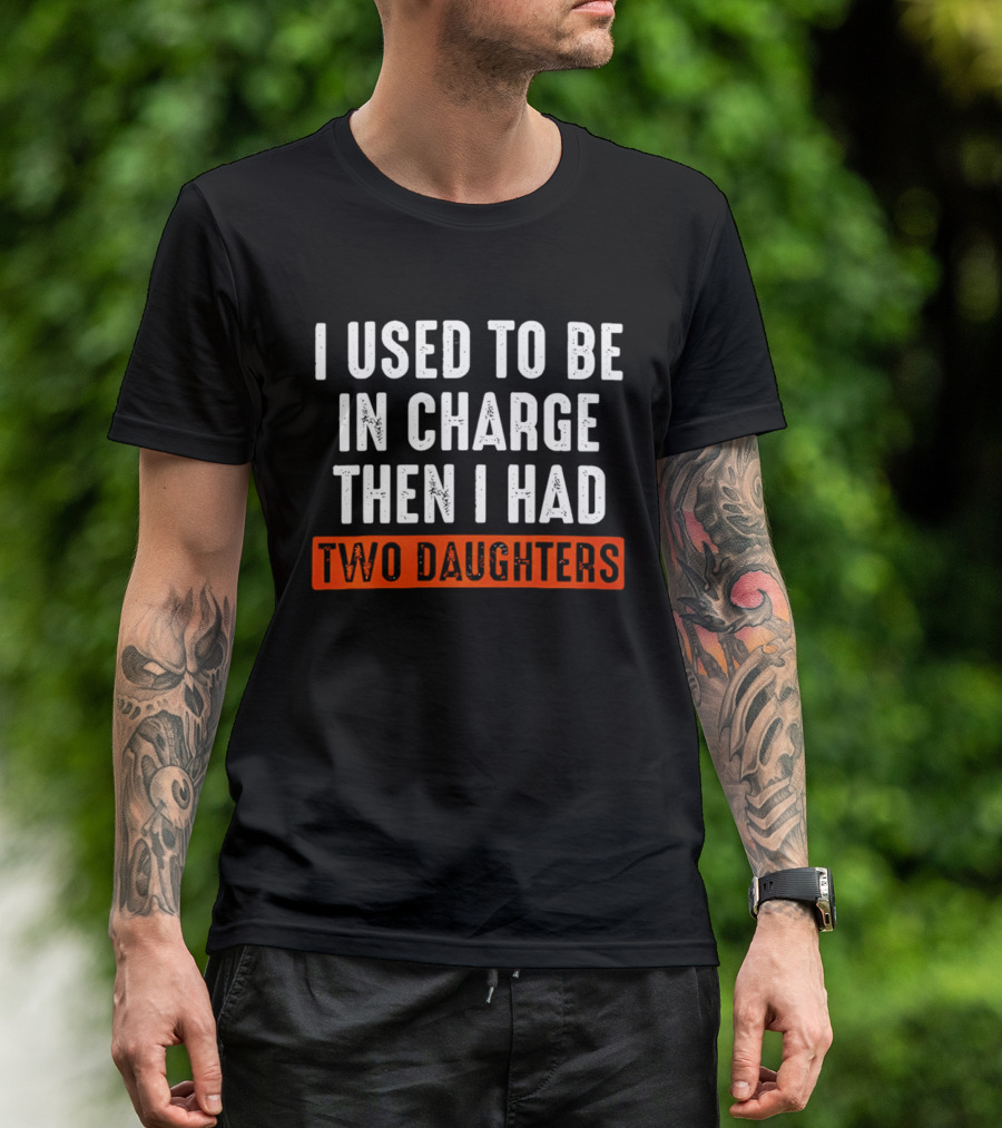 I Used To Be In Charge Then I Had Two Daughters Dad T-Shirt