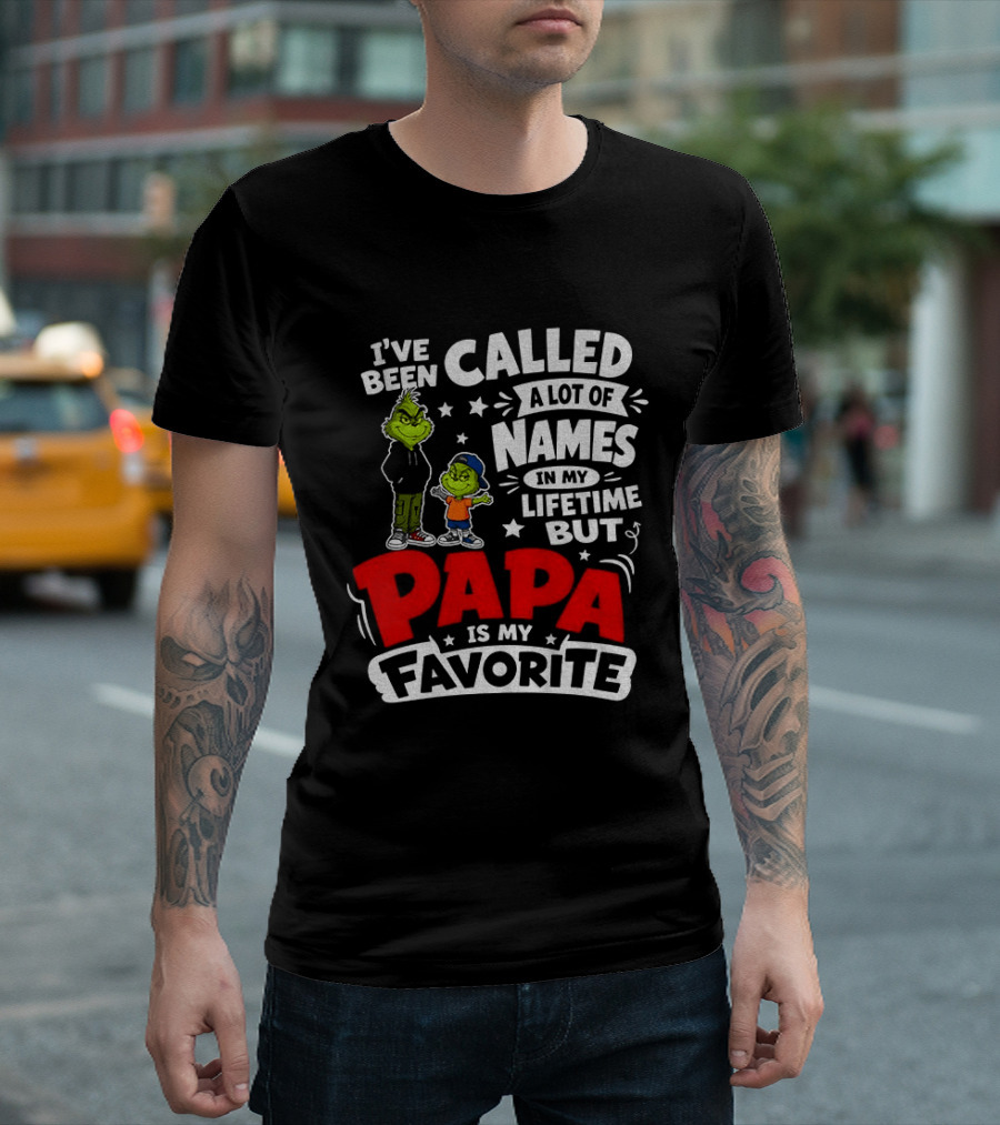 Grinch I've Been Called A Lot Of Names In My Lifetime But Papa Is My Favorite T-Shirt