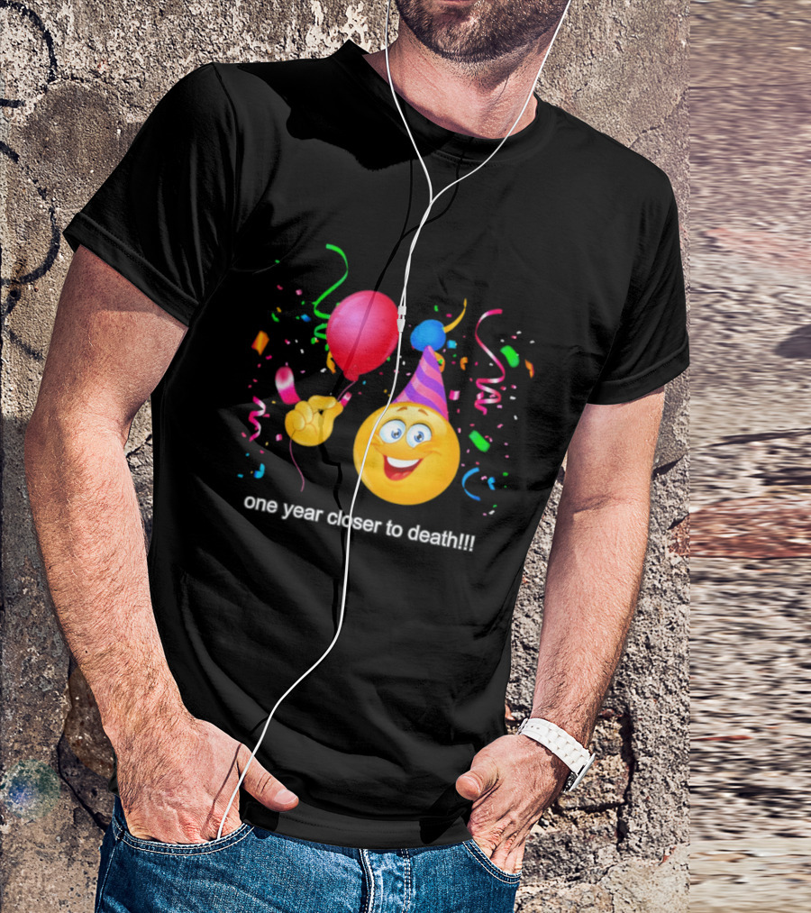 One Year Closer To Death Emoji Party Balloon Confetti Celebration T-Shirt