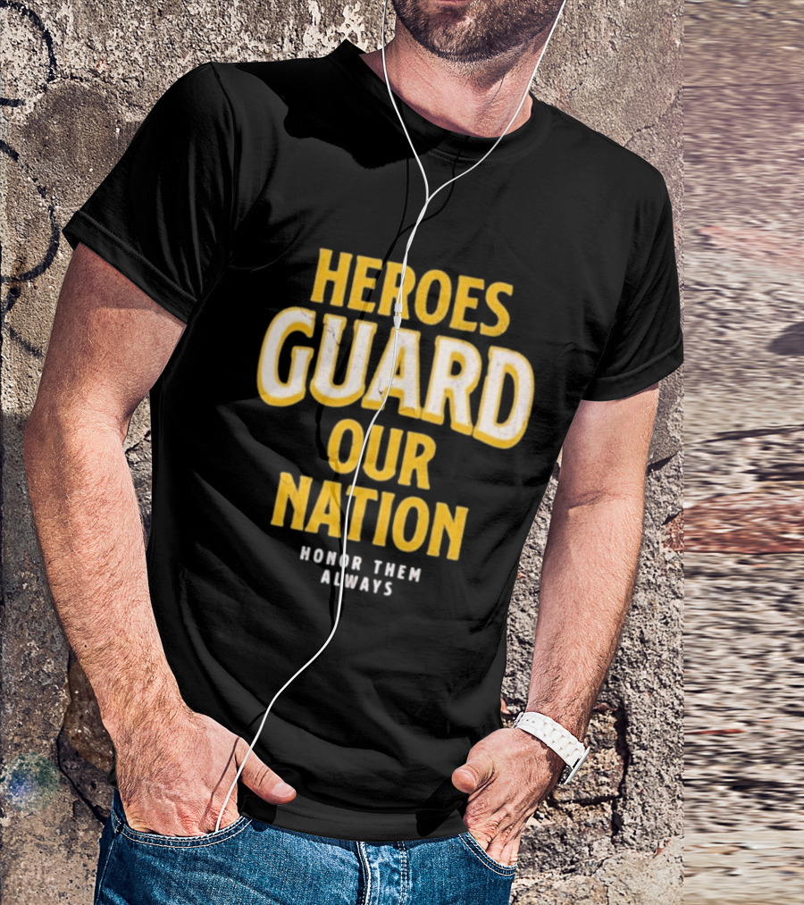 Heroes Guard Our Nation Honor Them Always T-Shirt