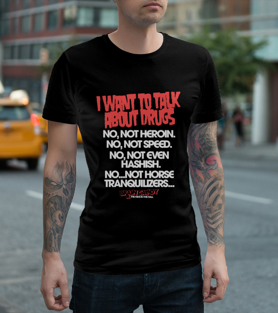 I Want To Talk About Drugs Brain Candy Kids In The Hall T-Shirt