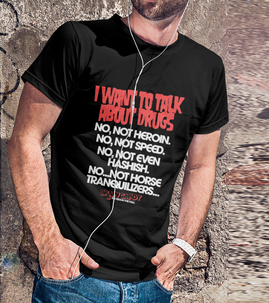I Want To Talk About Drugs Brain Candy Kids In The Hall T-Shirt