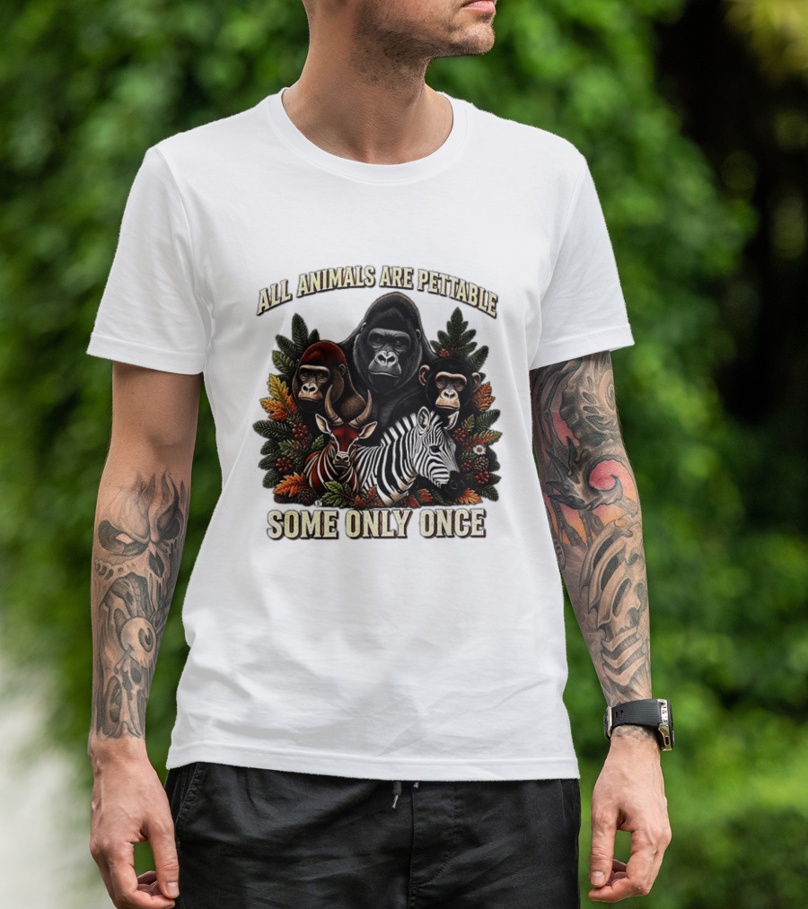 All Animals Are Pettable Gorillas Chimpanzee Antelope Zebra Foliage Some Only Once T-Shirt