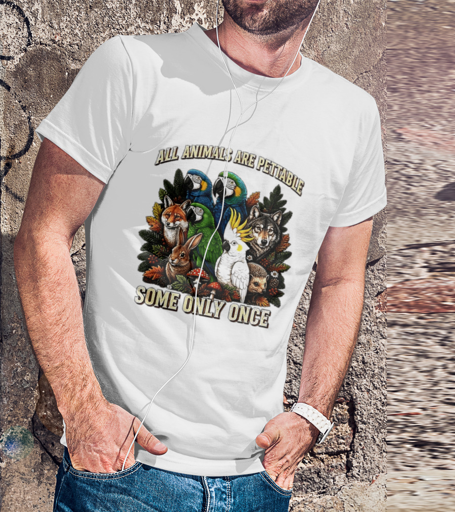 All Animals Are Pettable Parrots Wolf Fox Cockatoo Rabbit Hedgehog Forest Some Only Once T-Shirt