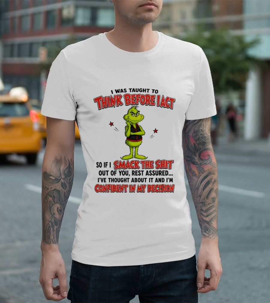 Grinch Think Before I Act Smack The Shit Confident In My Decision T-Shirt