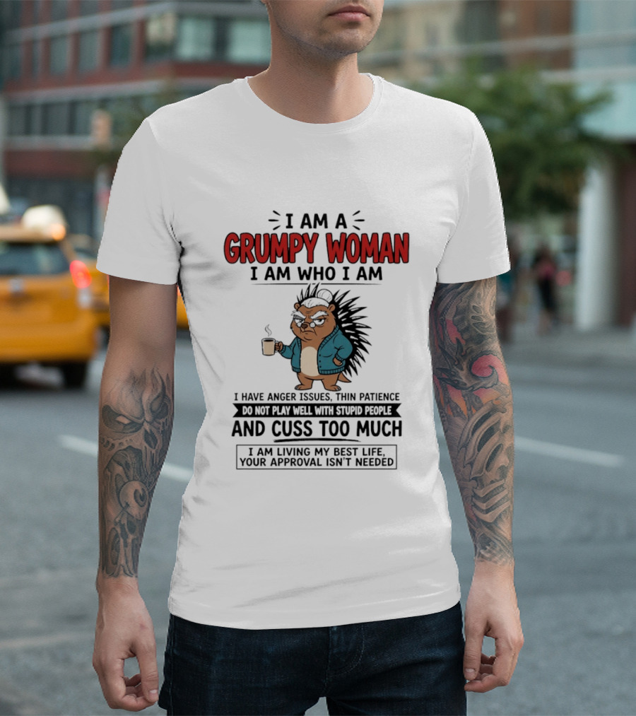 I Am A Grumpy Woman I Am Who I Am Anger Issues Thin Patience Cuss Too Much Living My Best Life T-Shirt