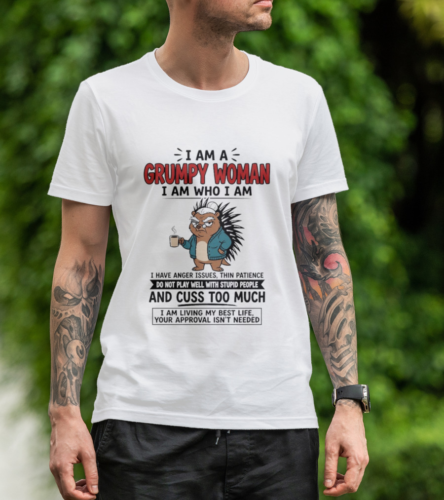 I Am A Grumpy Woman I Am Who I Am Anger Issues Thin Patience Cuss Too Much Living My Best Life T-Shirt