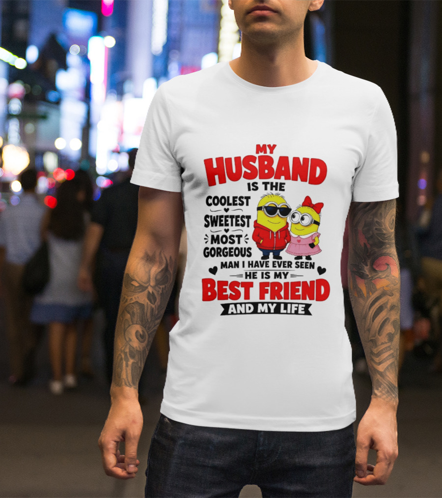 Minion My Husband Is The Coolest Sweetest Most Gorgeous Man Best Friend And My Life T-Shirt