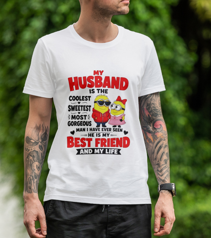 Minion My Husband Is The Coolest Sweetest Most Gorgeous Man Best Friend And My Life T-Shirt