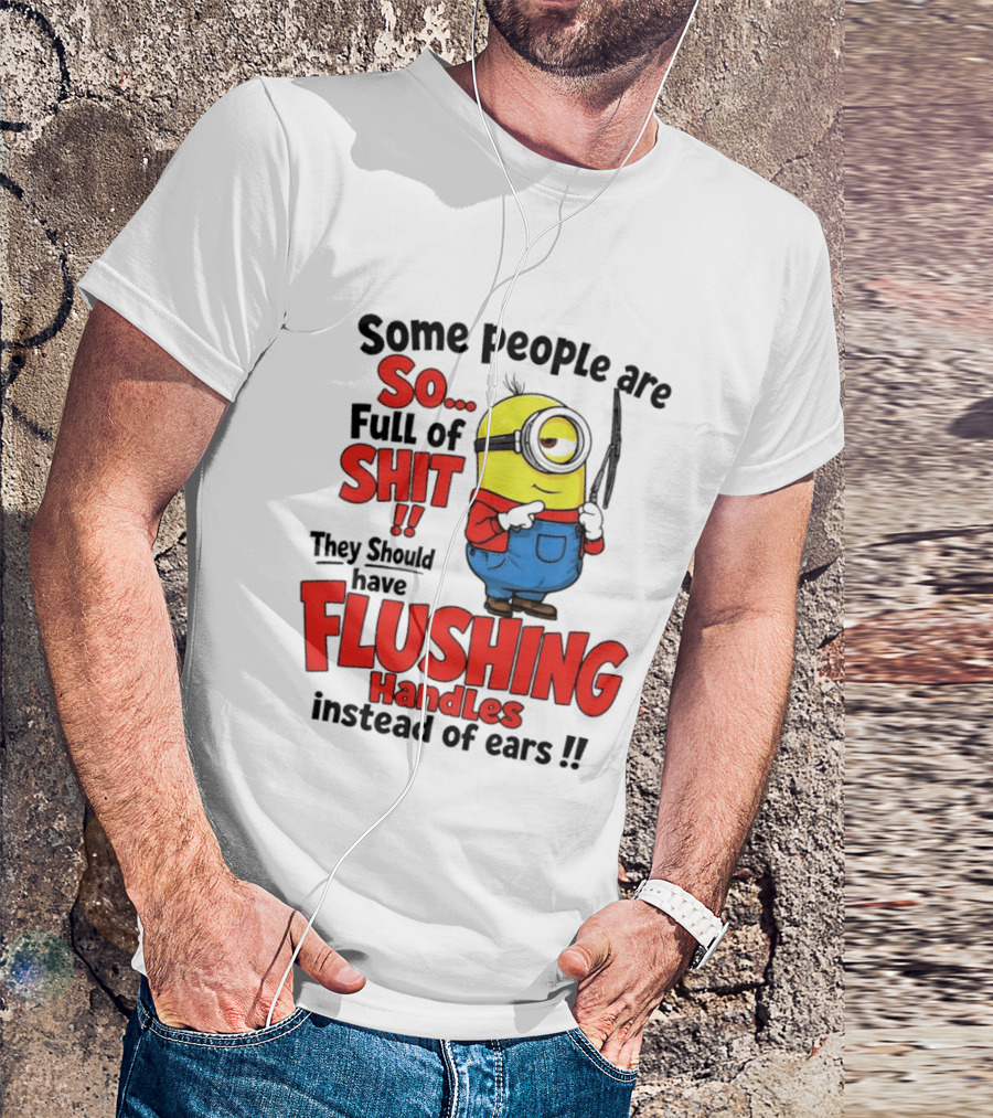 Some People Are So Full Of Shit They Should Have Flushing Handles Minion T-Shirt