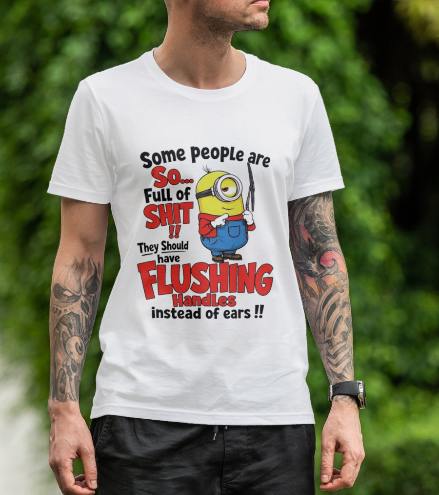 Some People Are So Full Of Shit They Should Have Flushing Handles Minion T-Shirt