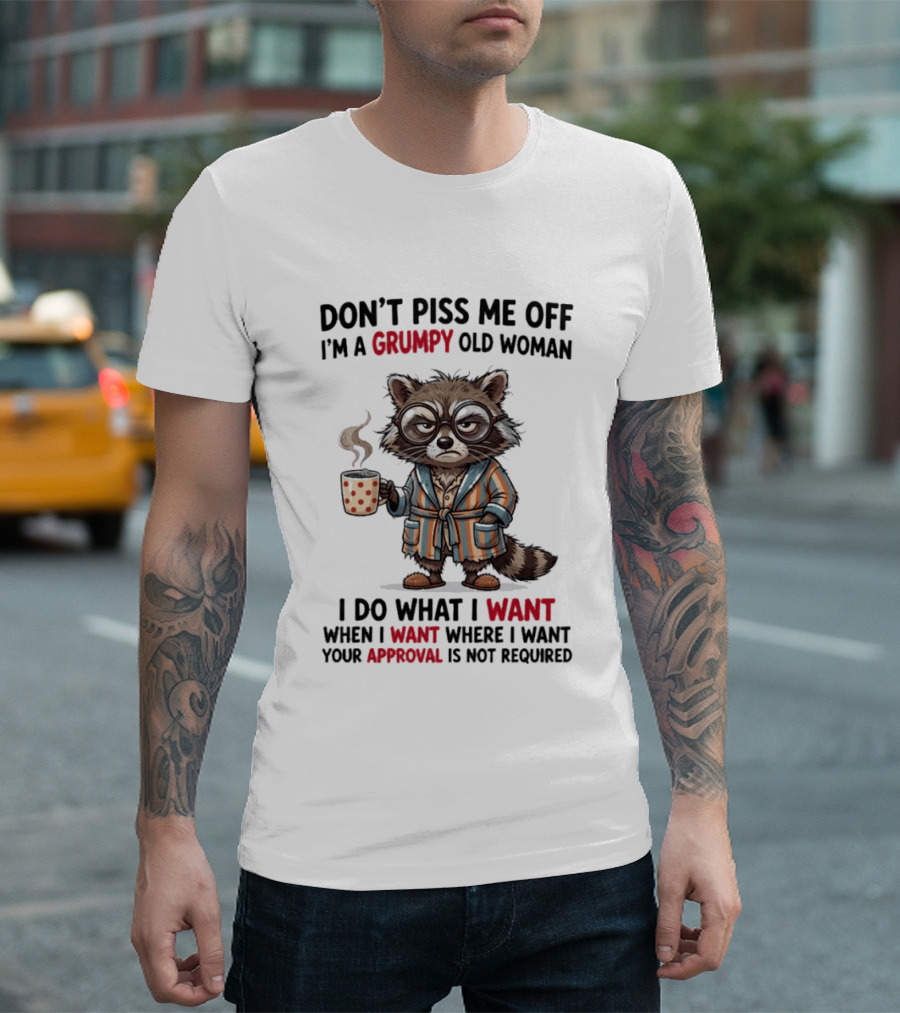 Grumpy Old Woman Raccoon Don't Piss Me Off I Do What I Want Approval Not Required T-Shirt
