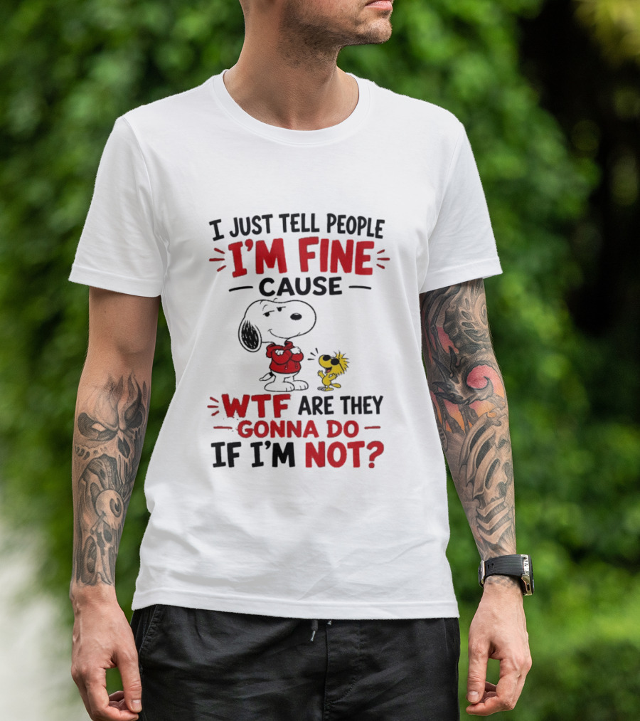 Snoopy Woodstock I'm Fine Cause WTF Are They Gonna Do If I'm Not T-Shirt