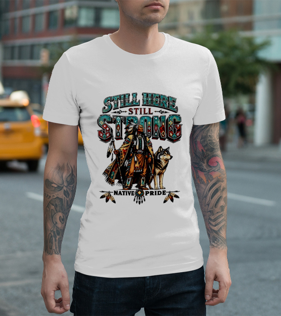 Still Here Still Strong Native Pride Native American Warrior And Wolf T-Shirt