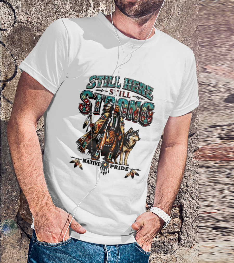 Still Here Still Strong Native Pride Native American Warrior And Wolf T-Shirt